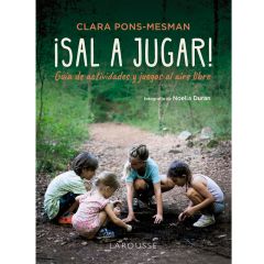 ¡Sal a jugar! Guía de actividades y juegos al aire libre - Clara Pons-Mesman - Larousse